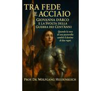 Tra Fede e Acciaio: Giovannad’Arco e la Svolta della GuerradeiCent’Anni