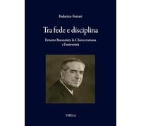 Tra fede e disciplina. Ernesto Buonaiuti, la Chiesa romana e l'università