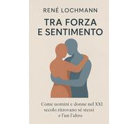 Tra Forza e Sensibilità: Come uomini e donne nel XXI secolo ritrovano sé stessi e l’un l’altro