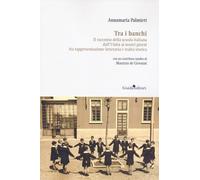 Tra i banchi. Il racconto della scuola italiana dall'Unità ai nostri giorni fra rappresentazione letteraria e realtà storica