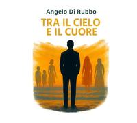 Tra il cielo e il cuore: Romanzo di un’anima divisa