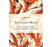 Tra Il Mare E Rialto. Pesci E Pesche Venete In Epoca Moderna E Recente