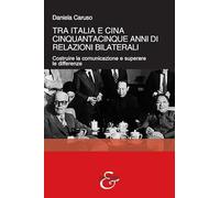 Tra Italia e Cina. Cinquantacinque anni di relazioni bilaterali. Costruire la comunicazione e superare le differenze