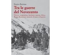 Tra Le Guerre Del Novecento. Trincee, Emigrazione, Fascismo, Africa, Russia, Resistenza: Memorie Di Pace E Di Guerra