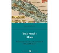 Tra le Marche e Roma. Produzioni, mercanti e reti commerciali nel tardo medioevo
