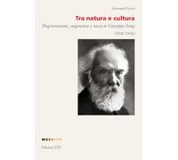 Tra natura e cultura. Degenerazione, eugenetica e razza in Giuseppe Sergi (1841-1936)