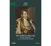Tra Parigi e Milano. La corte napoleonica e le sue relazioni internazionali. Ediz. italiana e francese