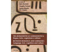 Tra Romanistica E Germanistica: Lingua, Testo, Cognizione E Cultura. Between Romance And Germanic: Language, Text, Cognition And Culture