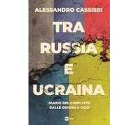Tra Russia E Ucraina. Diario Del Conflitto Dalle Origini A Oggi