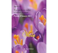 Tra un fiore colto e l'altro donato. Poesie d'amore 2025. Viola. Nuova ediz.