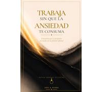 Trabaja sin que la ansiedad te consuma: Guía cristiana para trabajar en paz: vence el estrés laboral, el miedo a fallar y la presión del dinero con la Palabra de Dios