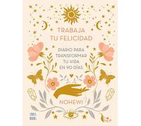 Trabaja tu felicidad. Diario para transformar tu vida en 90 días: Diario para transformar tu vida en 90 días
