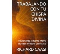 TRABAJANDO CON TU CHISPA DIVINA: Despertando tu fuente interna de poder, propósito y soberanía