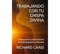 TRABAJANDO CON TU CHISPA DIVINA: Despertando tu fuente interna de poder, propósito y soberanía