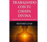 TRABAJANDO CON TU CHISPA DIVINA: Despertando tu fuente interna de poder, propósito y soberanía