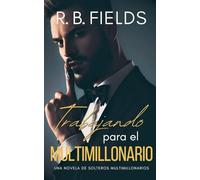 Trabajando para el Multimillonario: Una novela de Solteros Multimillonarios