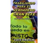 TRABAJANDO PARA EL VERDADERO GRAN JEFE - Luis Dvila - Amazon Digital Services LLC KDP - Livre en Anglais Luis DvilaLuis Dvila (Auteur)