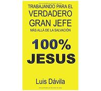 Trabajando Para El Verdadero Gran Jefe: Más Allá De La Salvación (100% Jesus)