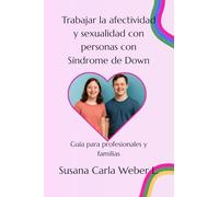 Trabajar la afectividad y sexualidad en personas con síndrome de down: Guía para profesionales y familias