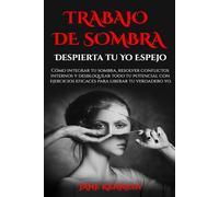 Trabajo de Sombra: Despierta Tu Yo Espejo: Cómo integrar tu sombra, resolver conflictos internos y desbloquear todo tu potencial con ejercicios eficaces para liberar tu verdadero yo.