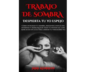 Trabajo de Sombra: Despierta Tu Yo Espejo: Cómo integrar tu sombra, resolver conflictos internos y desbloquear todo tu potencial con ejercicios eficaces para liberar tu verdadero yo.