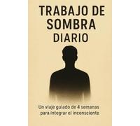 Trabajo de Sombra Diario: Un viaje guiado de 4 semanas para integrar el inconsciente, sanar patrones emocionales y conocerte a profundidad
