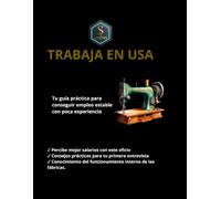 TRABAJO EN USA: TU GUÍA PRÁCTICA PARA CONSEGUIR EMPLEO ESTABLE SIN EXPERIENCIA: StilTex: El Manual de Oro para Formar Costureras(os) de Máquinas Industriales paso a paso