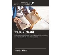 Trabajo infantil: Análisis crítico del trabajo infantil y su prohibición desde la perspectiva de los niños trabajadores.