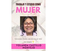 Trabajo y estudio como MUJER: Venciendo miedos: decidiendo ser libre