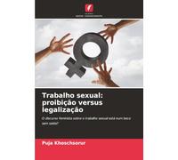 Trabalho sexual: proibição versus legalização: O discurso feminista sobre o trabalho sexual está num beco sem saída?