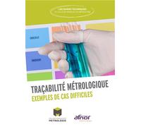 Traçabilité métrologique Exemples de cas difficiles - Collège Français de Métrologie - Afnor - broché - Guide