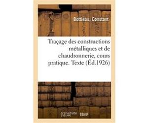 Traçage des constructions métalliques et de chaudronnerie, cours pratique. Texte Constant Bottieau (Auteur)