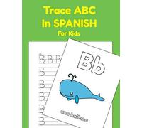 Trace Abc In Spanish For Kids: Printing Practice Worksheets To Learn The Alphabet In Spanish (Trace Abc Books For Toddlers)