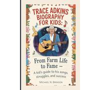 TRACE ADKINS BIOGRAPHY FOR KIDS:: From Farm Life To Fame - A Kid's Guide To His Songs, Struggles, And Success