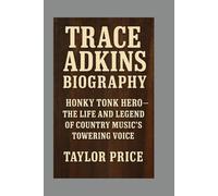 TRACE ADKINS - BIOGRAPHY: HONKY TONK HERO-THE LIFE AND LEGEND OF COUNTRY MUSIC’S TOWERING VOICE