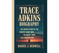 TRACE ADKINS BIOGRAPHY: The Untold Story of the Country Giant with the Deep Voice and a Deeper Soul