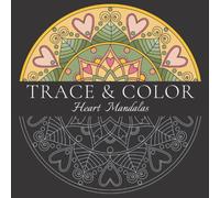 Trace and Color - Heart Mandalas: Tracing and Coloring Activity Book for Creativity, Relaxation and Stress Relief with Love Themed Mandala Designs