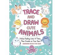 Trace and Draw Cute Animals - Drawing Book for Kids: Follow Fading Lines 4 Times, Then Create on Your Own - Art, Tracing and Memory Activities for Children, Boys and Girls