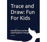 Trace and Draw: Fun For Kids: Animals, Birds and Other Creatures, Exploring Nature Through Drawing