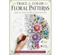 Trace & Color Floral Patterns: Trace the Light Lines and Color Beautiful Floral Designs for Teens and Adults Relaxing Designs and Patterns for Mindful Relaxation