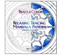 Trace & Color. Relaxing Tracing Mandala Patterns Coloring Book for Adults.: Stress Relief Tracing Pages with Clear Lines to Reveal Beautiful of Mandalas.