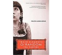 Trace Elements of Random Tea Parties, Live Girls Series Felicia Luna Lemus (Auteur)