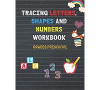 Trace Letters ,Numbers, And Shapes Workbook, Grades :Preschool: 150 Pages: Pen Control And Tracing Book: Tracing Books For Toddlers 2-4 Years: For Beginner To Tracing Lines, Shape & Abc Letters: Perfe