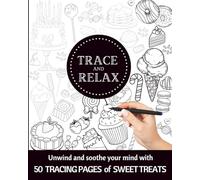 TRACE & RELAX SWEET TREATS TRACING PAGES | MEDITATIVE TRACING PAGES WITH CAKES CANDIES & PIES: | INK TRACING ADULT COLORING BOOK OF SWEET DESSERTS