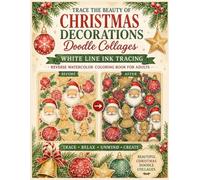 Trace the Beauty of Christmas Decorations Doodle collages White Line Ink Tracing Reverse Watercolor Coloring Book: Trace Stunning Holiday Decorations ... Watercolor Trace with Black or Colored