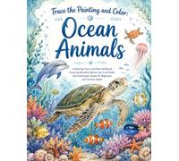 Trace the Painting and Color: Ocean Animals Coloring Book: Learn to Trace, Paint and color. Stunning Ocean Animals One Scene at a Time / Relax, Trace, ... Amazing Ocean Creatures and Coastal Scenes