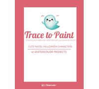 Trace To Paint: Cute Pastel Halloween Characters, Practice Your Watercolor Skills And Add Your Personal Touch With 10 Watercolor Projects: Explore A Variety Of Halloween-Themed Watercolor Paintings (T