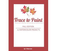 Trace to Paint: Fall Edition, Practice your watercolor skills and add your personal touch with 10 watercolor projects: Explore a variety of fall-themed watercolor paintings
