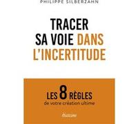 Tracer sa voie dans l'incertitude - Les 8 règles de votre création ultime Philippe Silberzahn (Auteur)