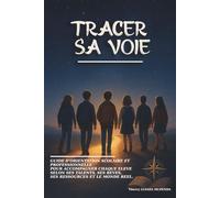 TRACER SA VOIE: GUIDE D'ORIENTATION SCOLAIRE ET PROFESSIONNELLE POUR ACCOMPAGNER CHAQUE ÉLÈVE SELON SES RÊVES, SES TALENTS, SES RESSOURCES ET LE MONDE RÉEL.